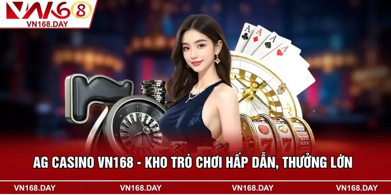 AG Casino VN168 - Kho Trò Chơi Hấp Dẫn, Thưởng Lớn