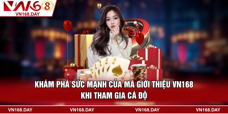 Khám Phá Sức Mạnh Của Mã Giới Thiệu VN168 Khi Tham Gia Cá Độ